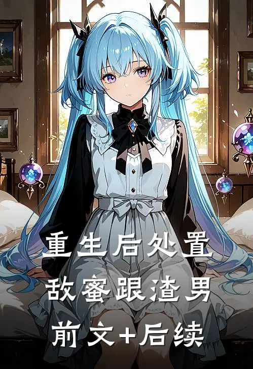 重生后处置敌蜜跟渣男前文+后续