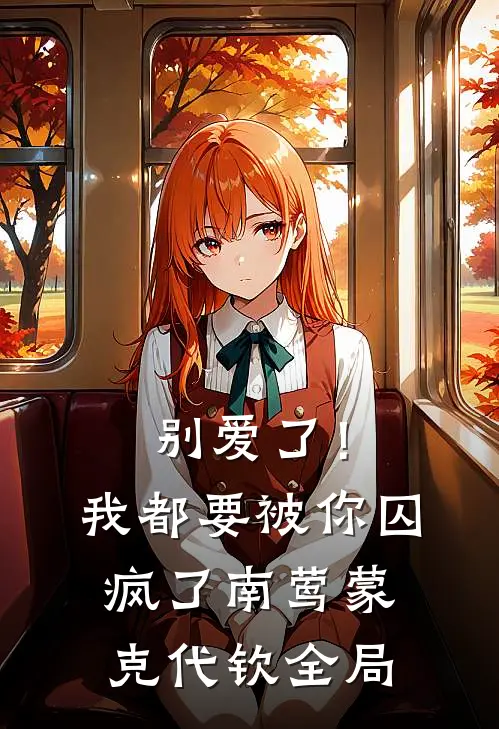 别爱了！我都要被你囚疯了南莺蒙克代钦全局