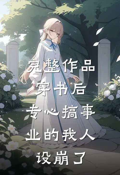 完整作品穿书后，专心搞事业的我人设崩了