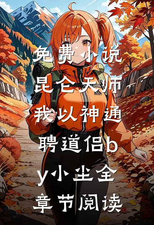 免费小说昆仑天师：我以神通聘道侣by小尘全章节阅读