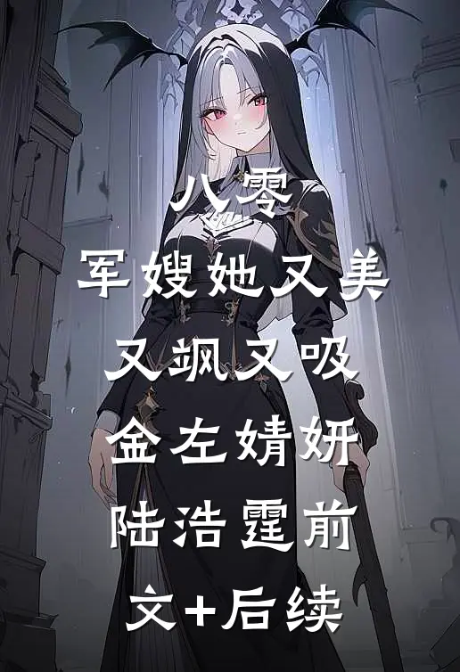 八零：军嫂她又美又飒又吸金左婧妍陆浩霆前文+后续