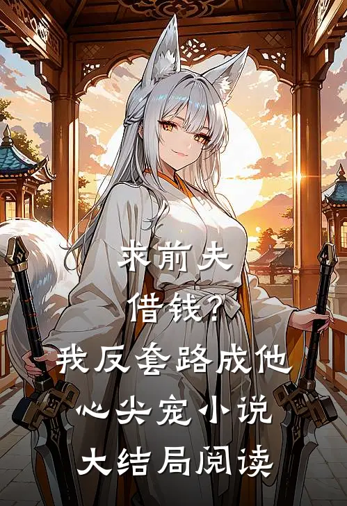 求前夫借钱?我反套路成他心尖宠小说大结局阅读