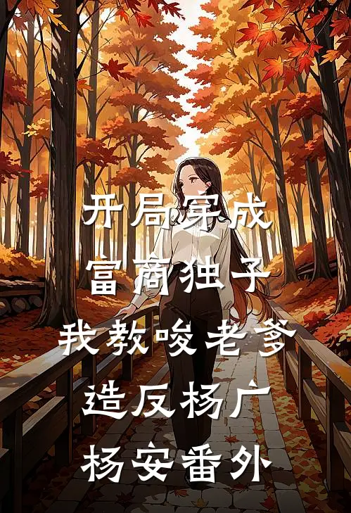 开局穿成富商独子，我教唆老爹造反杨广杨安 番外