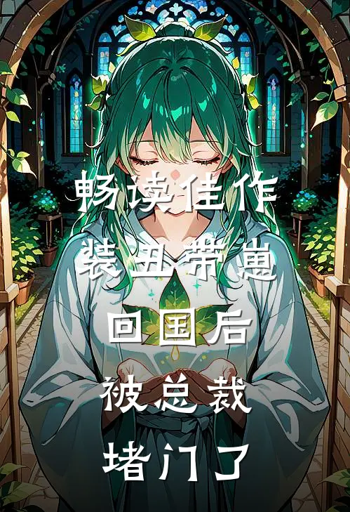 畅读佳作装丑带崽回国后，被总裁堵门了