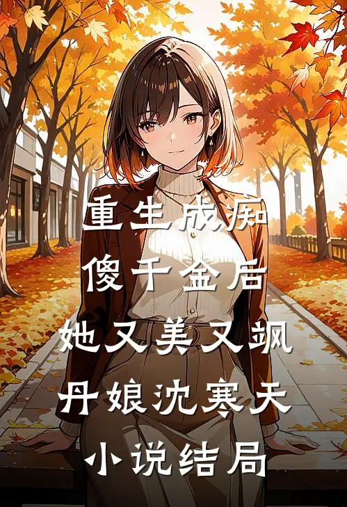 重生成痴傻千金后，她又美又飒丹娘沈寒天小说结局