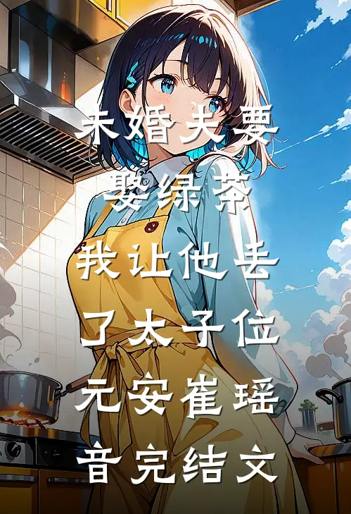 未婚夫要娶绿茶，我让他丢了太子位元安崔瑶音完结文