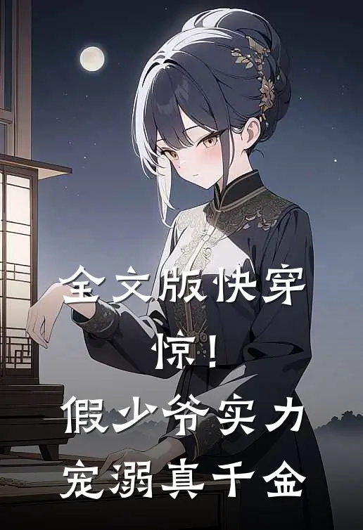 全文版快穿：惊！假少爷实力宠溺真千金