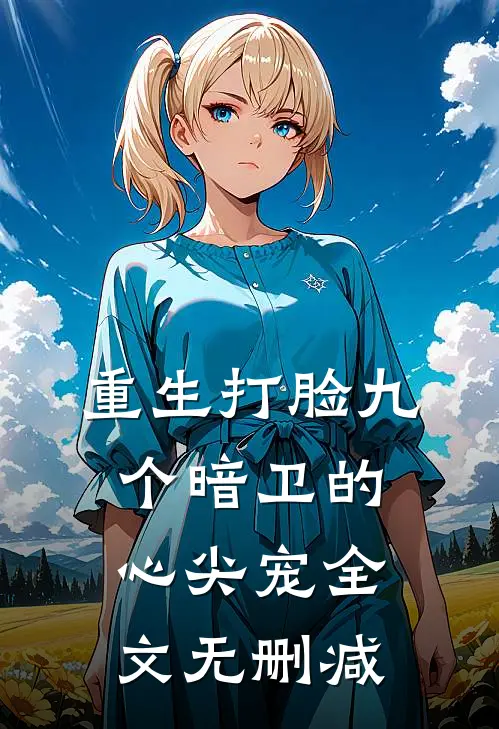 重生打脸九个暗卫的心尖宠全文无删减