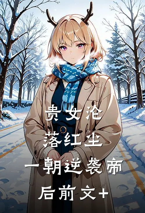 贵女沦落红尘，一朝逆袭帝后前文+