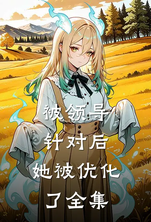 被领导针对后，她被优化了 全集