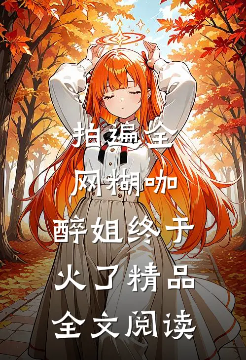 拍遍全网糊咖，醉姐终于火了精品全文阅读