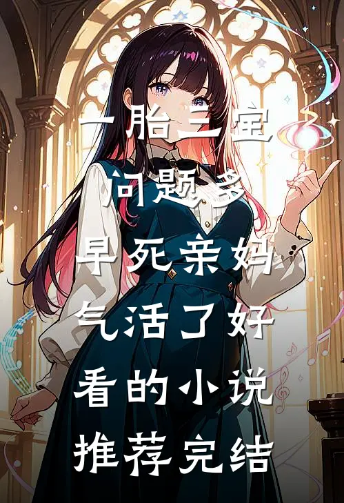 一胎三宝问题多，早死亲妈气活了好看的小说推荐完结