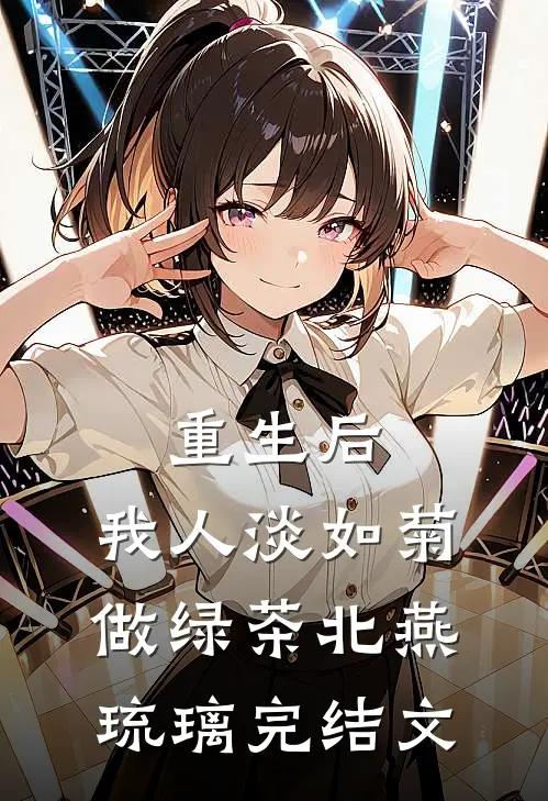重生后，我人淡如菊做绿茶北燕琉璃完结文