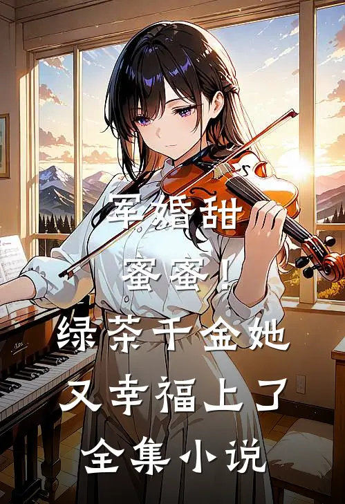 军婚甜蜜蜜！绿茶千金她又幸福上了全集小说