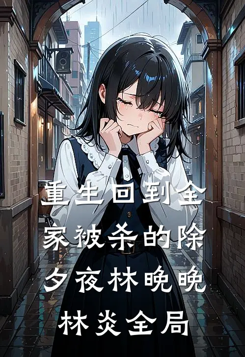 重生回到全家被杀的除夕夜林晚晚林炎全局