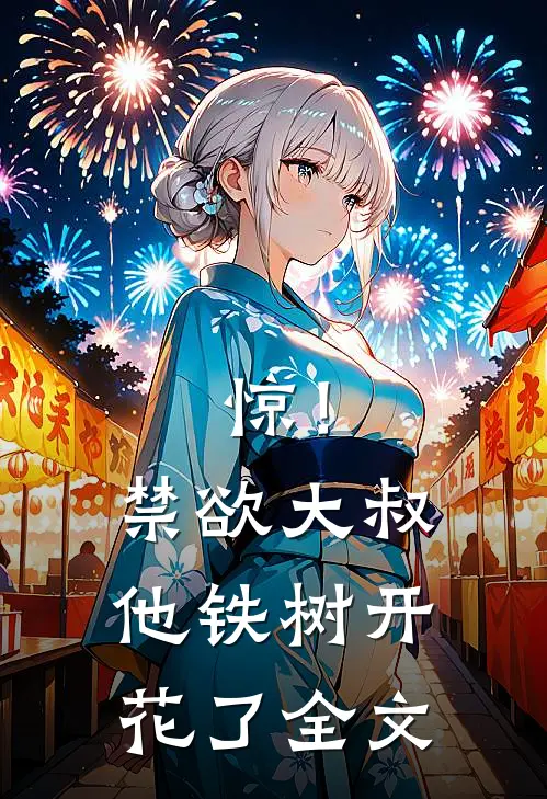 惊！禁欲大叔他铁树开花了全文