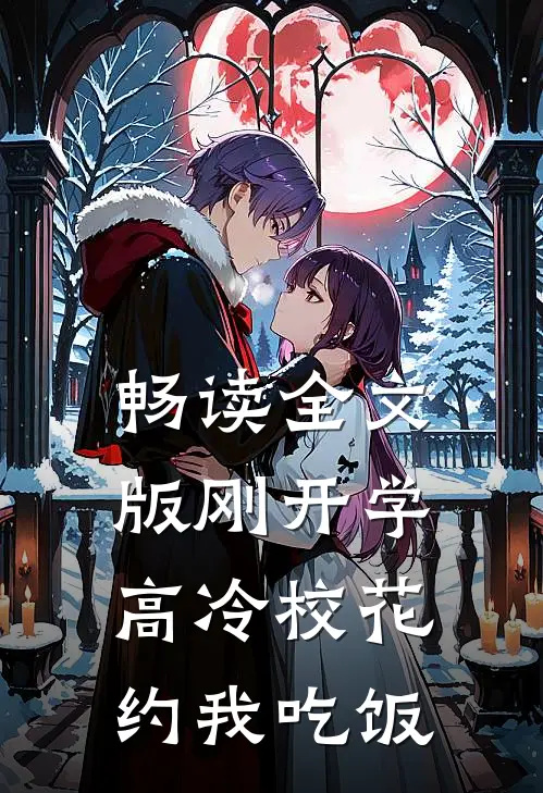 畅读全文版刚开学，高冷校花约我吃饭
