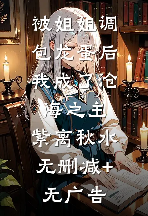 被姐姐调包龙蛋后，我成了沧海之主。紫离秋水无删减+无广告