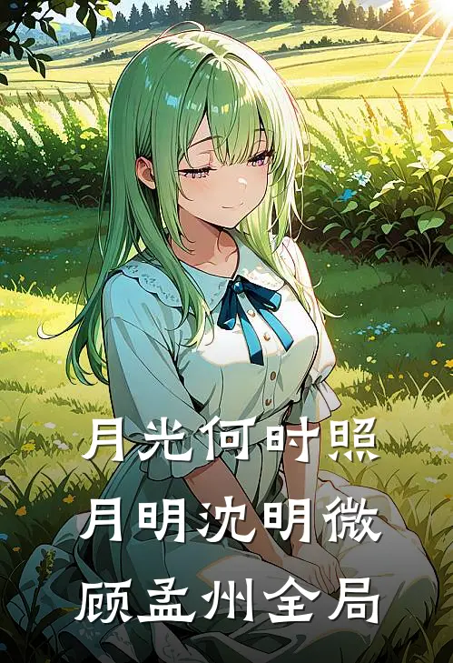 月光何时照月明沈明微顾孟州全局