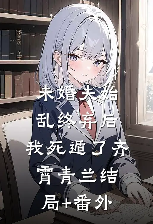 未婚夫始乱终弃后，我死遁了齐霄青兰结局+番外