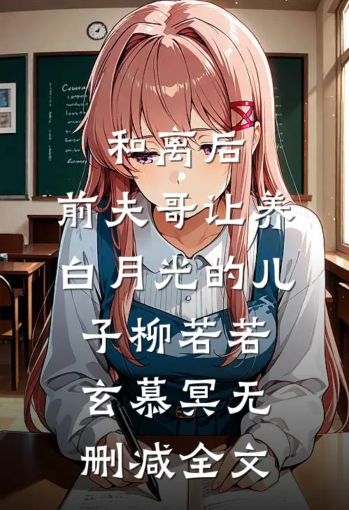 和离后，前夫哥让养白月光的儿子柳若若玄慕冥无删减全文