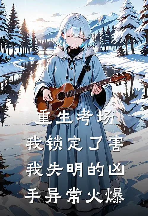 重生考场，我锁定了害我失明的凶手异常火爆