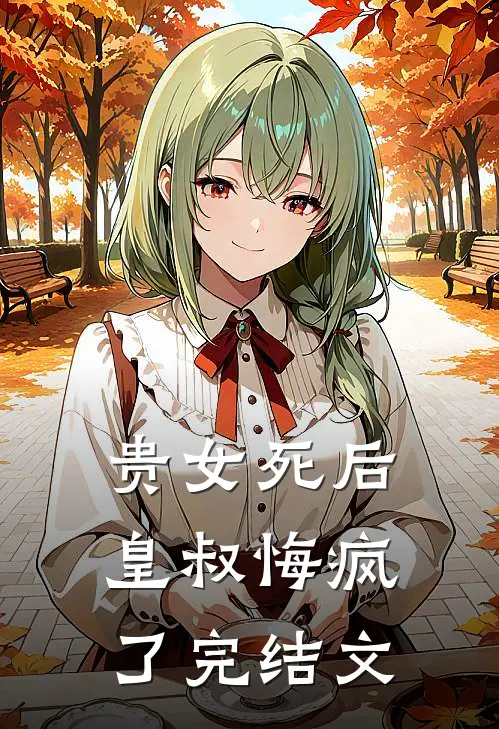贵女死后，皇叔悔疯了完结文