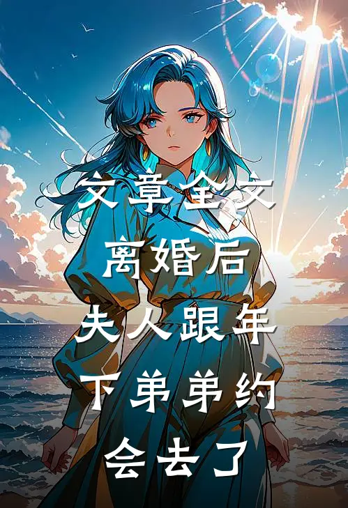 文章全文离婚后，夫人跟年下弟弟约会去了