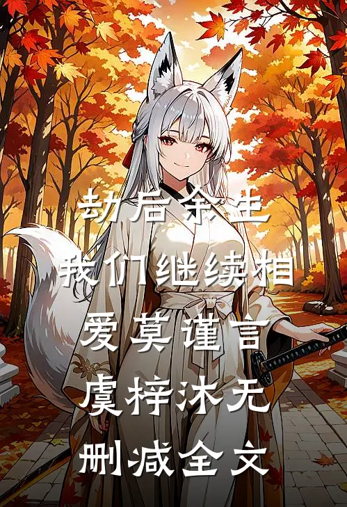 劫后余生，我们继续相爱莫谨言虞梓沐无删减全文