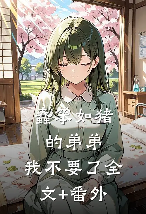 蠢笨如猪的弟弟，我不要了全文+番外