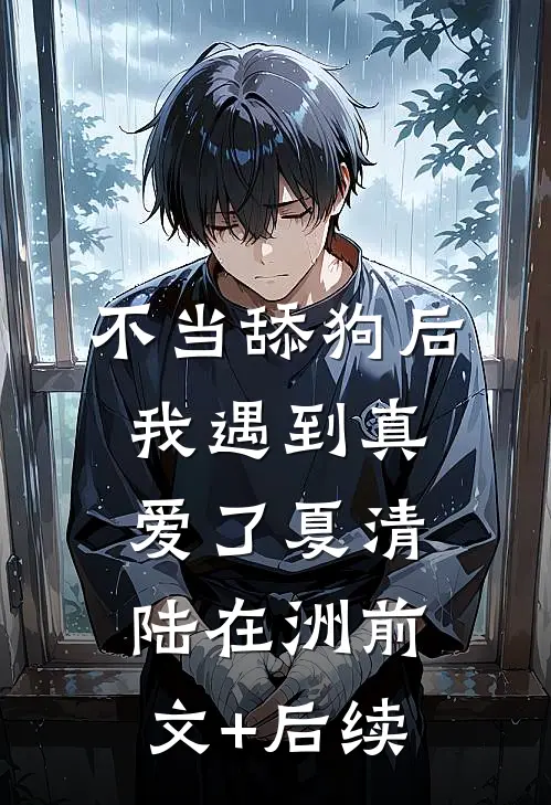 不当舔狗后我遇到真爱了夏清陆在洲前文+后续