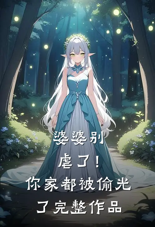 婆婆别虐了！你家都被偷光了完整作品