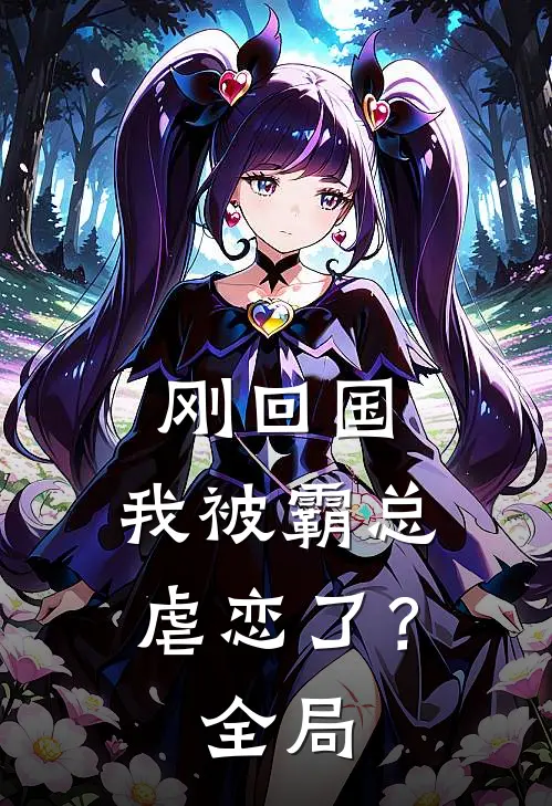 刚回国，我被霸总虐恋了？全局