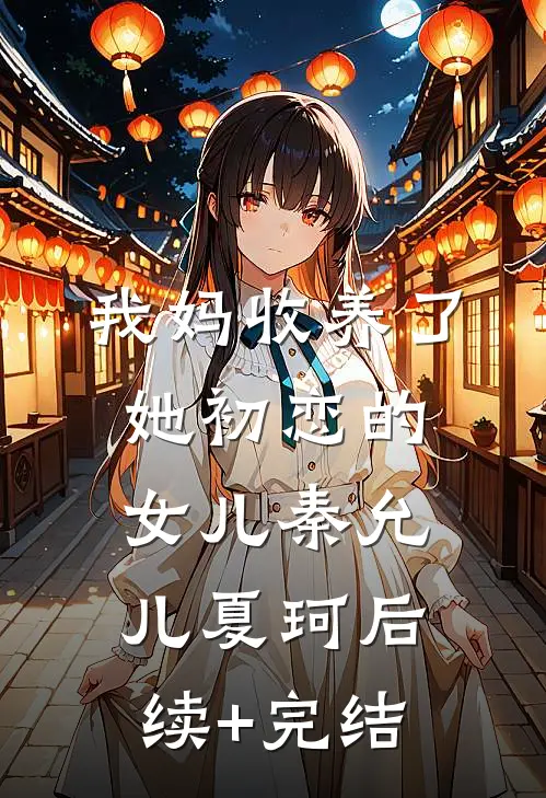 我妈收养了她初恋的女儿秦允儿夏珂后续+完结