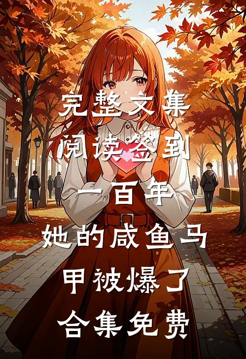 完整文集阅读签到一百年,她的咸鱼马甲被爆了合集免费