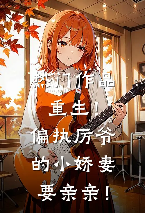 热门作品重生！偏执厉爷的小娇妻要亲亲！