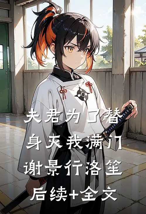 夫君为了替身灭我满门谢景行洛笙后续+全文