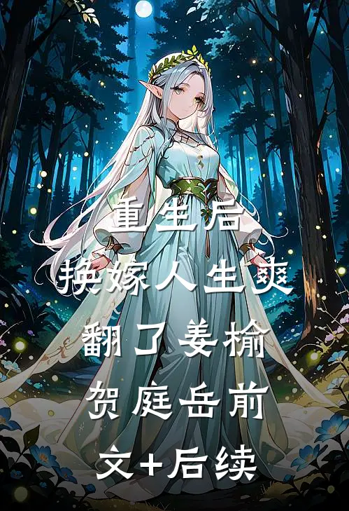 重生后，换嫁人生爽翻了姜榆贺庭岳前文+后续