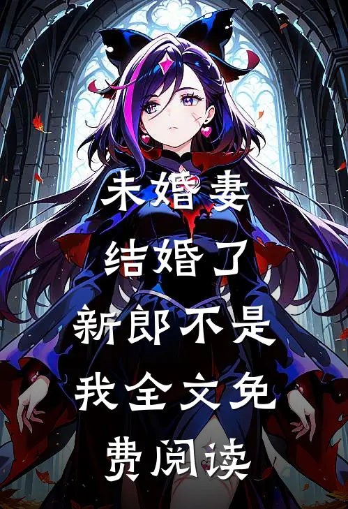 未婚妻结婚了,新郎不是我全文免费阅读