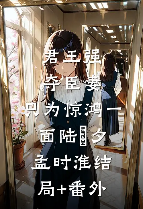 君王强夺臣妻，只为惊鸿一面陆妧夕孟时淮结局+番外