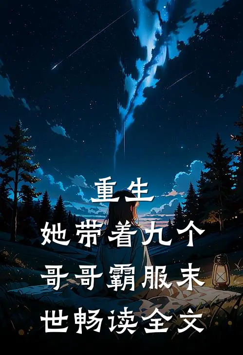 重生，她带着九个哥哥霸服末世畅读全文