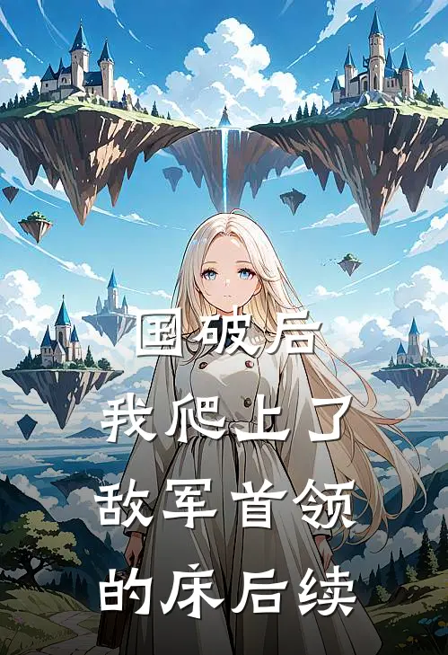 国破后，我爬上了敌军首领的床后续
