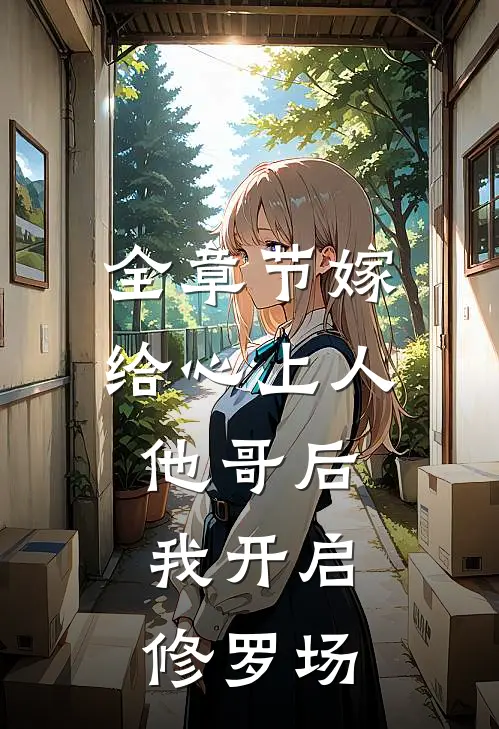 全章节嫁给心上人他哥后，我开启修罗场
