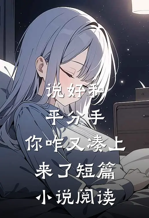说好和平分手，你咋又凑上来了短篇小说阅读