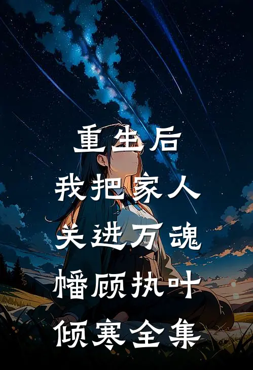 重生后，我把家人关进万魂幡顾执叶倾寒 全集