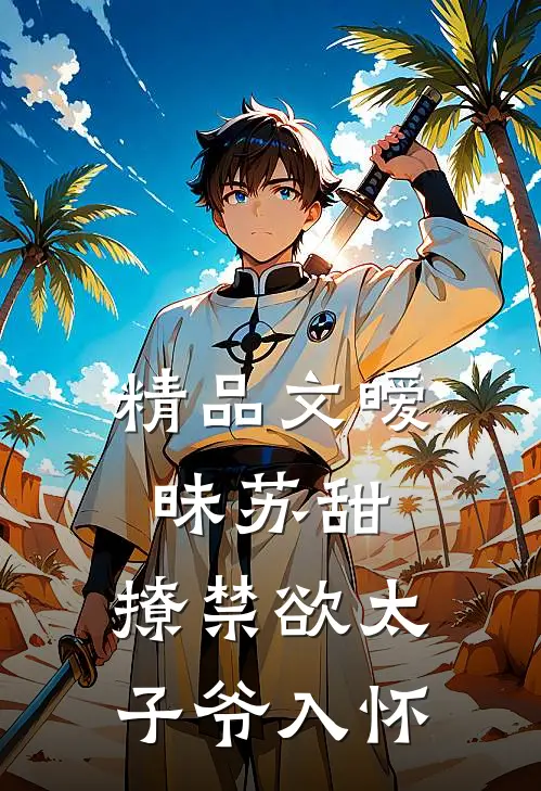 精品文暧昧苏甜：撩禁欲太子爷入怀