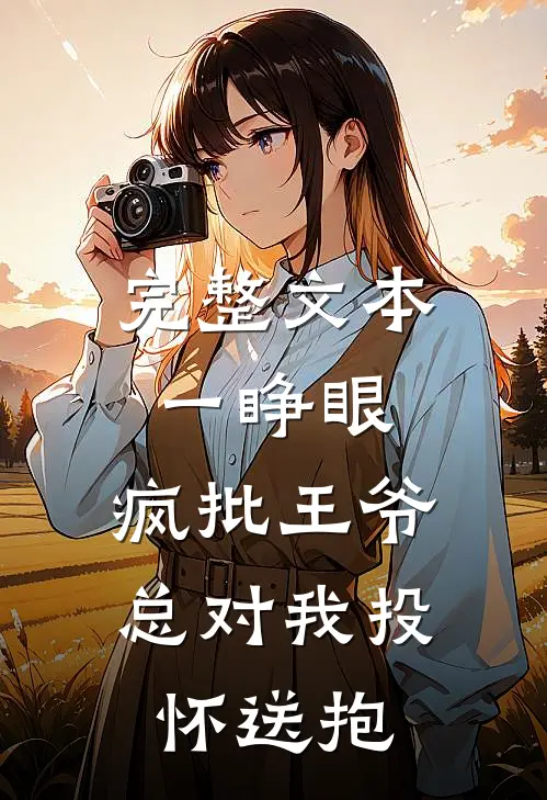 完整文本一睁眼，疯批王爷总对我投怀送抱