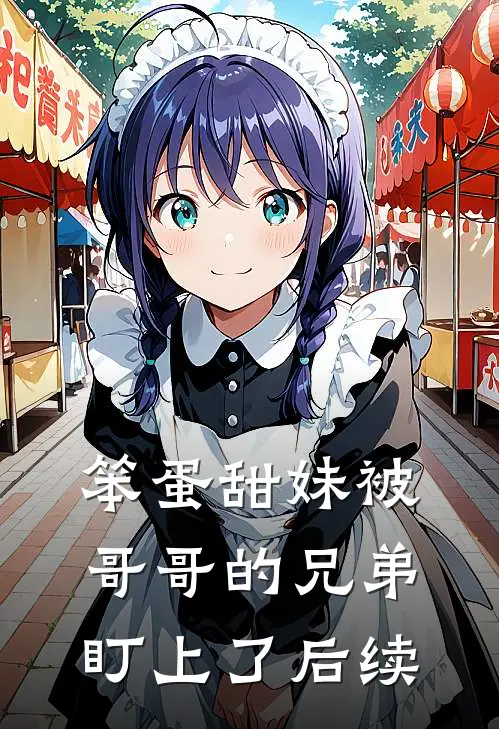 笨蛋甜妹被哥哥的兄弟盯上了后续