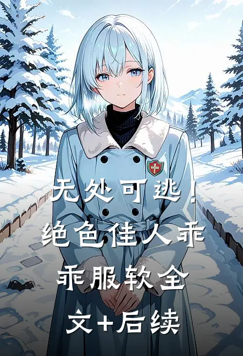 无处可逃！绝色佳人乖乖服软全文+后续