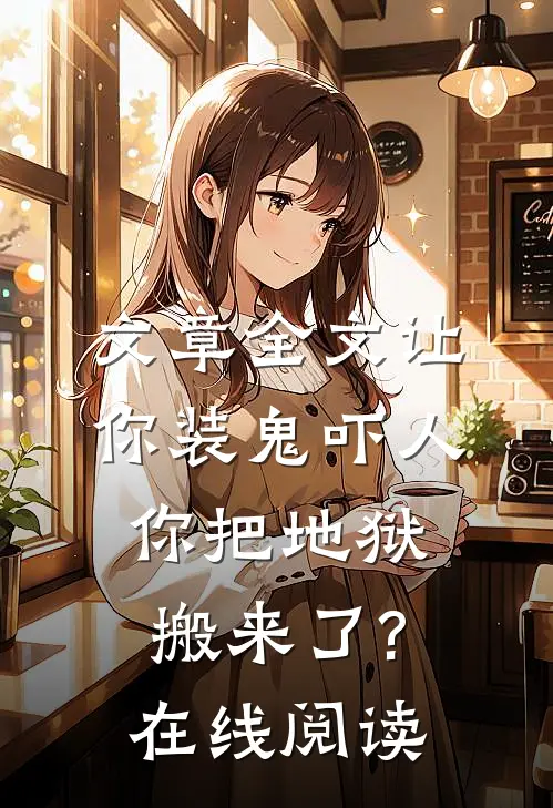 文章全文让你装鬼吓人,你把地狱搬来了?在线阅读